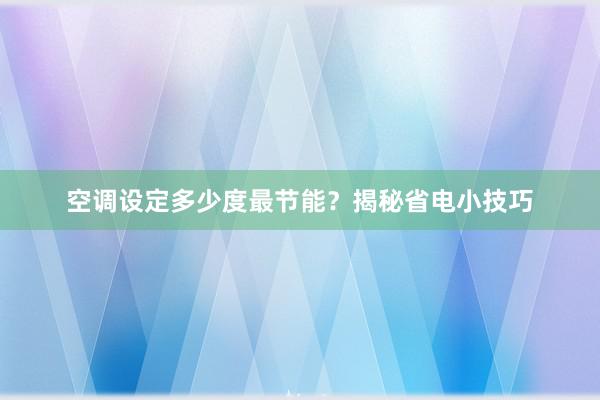 空调设定多少度最节能？揭秘省电小技巧